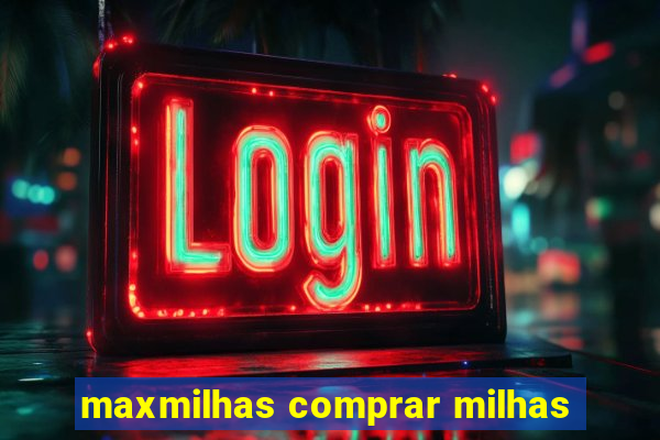 maxmilhas comprar milhas